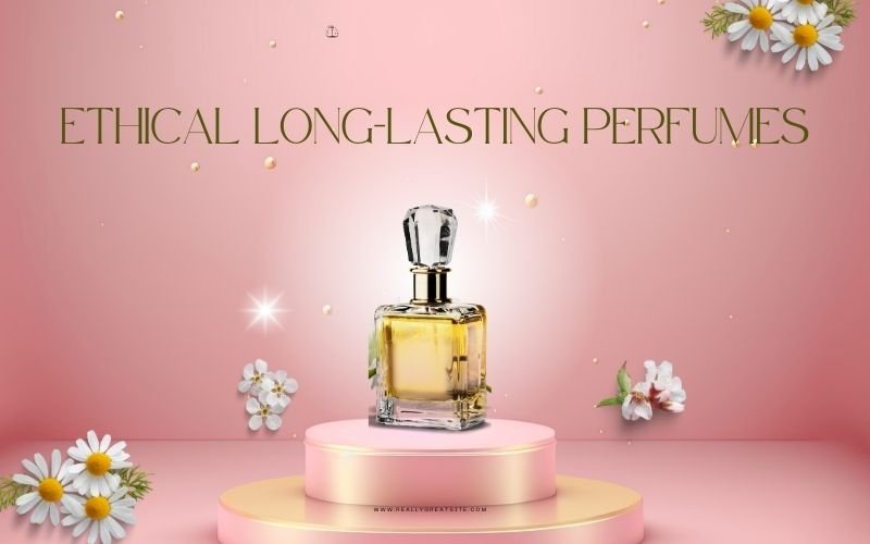 Why More Women Are Choosing Ethical, Long-Lasting Perfumes Over Designer Labels?